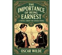 The Importance of Being Earnest: A Trivial Comedy for Serious People