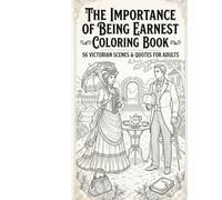 The Importance of Being Earnest Coloring Book: 56 Victorian Scenes, Characters & Quotes for Adults | A Classic Literature Coloring Book Inspired by ... (Literary Coloring Books for Adults & Teens)