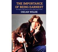 The Importance of Being Earnest: The Original 1895 Edition (A Oscar Wilde Classic Novel)