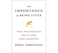 The Importance Of Being Little: What Preschoolers Really Need From Grownups