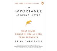 The Importance of Being Little – What Young Children Really Need from Grownups – Penguin Books