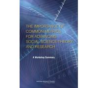 The Importance of Common Metrics for Advancing Social Science Theory and Research : A Workshop Summary