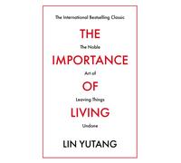 The Importance of Living : The Noble Art of Leaving Things Undone
