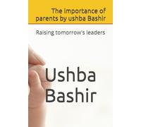 The importance of parents by ushba Bashir: Raising tomorrow's leaders