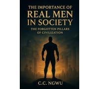 The Importance of Real Men in Society: The Forgotten Pillars of Civilization