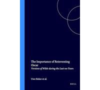 The Importance of Reinventing Oscar: Versions of Wilde during the Last 100 Years: 61 (Internationale Forschungen zur Allgemeinen und Vergleichenden Literaturwissenschaft)