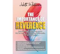 THE IMPORTANCE OF REVERENCE: Reawakening A Sacred Respect For God In An Age Of Distraction, Compromise, And Spiritual Decline
