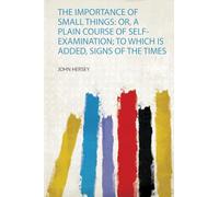 The Importance of Small Things: Or, a Plain Course of Self-Examination; to Which Is Added, Signs of the Times