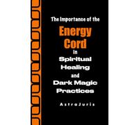 The Importance of the Energy Cord in Spiritual Healing and Dark Magic Practices