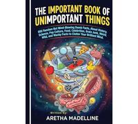 The Important Book of Unimportant Things: 800 Random But Mind-Blowing Dumb Facts About History, Science, Pop Culture, Brain Junk, Weird, Wild, and Wacky Facts to Clutter Your Brilliant Mind