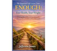The Important Life Lessons from Enough: Your Health, Your Weight - Workbook: A Guided Path to Understanding Weight, Healing Shame, And Finding Lasting Freedom