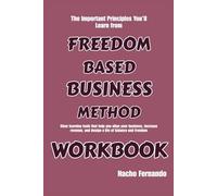 The Important Principles You’ll Learn from The Freedom-Based Business Method: Clear learning tools that help you align your business, increase revenue, and design a life of balance and freedom