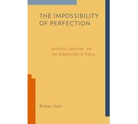 The Impossibility of Perfection: Aristotle, Feminism, and the Complexities of Ethics