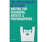 The Impossibility of Silence: Writing for Designers, Artists & Photographers