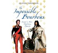 The Impossible Bourbons: Europe's Most Ambitious Dynasty