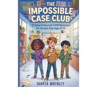 THE IMPOSSIBLE CASE CLUB: 12 Solve-It-Yourself STEM Mysteries for Curious Kids Ages 8-12