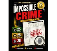 The Impossible Crime Logic Grid Puzzle Book: 75 Mystery Logic Puzzles to Solve Impossible Cases | 25 Easy, 25 Medium, 25 Hard Detective Deduction Brain Teasers for Adults, Teens & Seniors