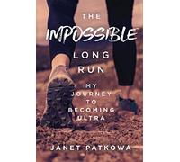 The Impossible Long Run: My Journey to Becoming Ultra