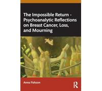 The Impossible Return - Psychoanalytic Reflections on Breast Cancer, Loss, and Mourning
