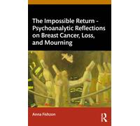 The Impossible Return - Psychoanalytic Reflections on Breast Cancer, Loss, and Mourning