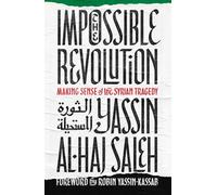 The Impossible Revolution: Making Sense of the Syrian Tragedy