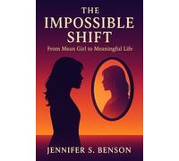 The Impossible Shift: From Mean Girl to Meaningful Life: 1