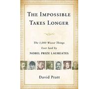 The Impossible Takes Longer: The 1,000 Wisest Things Ever Said by Nobel Prize Laureates