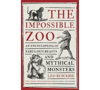 The Impossible Zoo : An encyclopedia of fabulous beasts and mythical monsters
