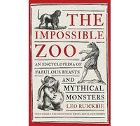 The Impossible Zoo: An encyclopedia of fabulous beasts and mythical monsters