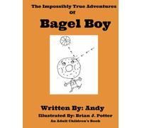 The Impossibly True Adventures of Bagel Boy: An Adult Children's Book