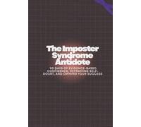 The Imposter Syndrome Antidote: 90 Days of Evidence-Based Confidence, Reframing Self-Doubt, and Owning Your Success.