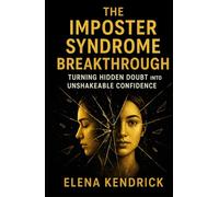 The Imposter Syndrome Breakthrough: Turning Hidden Doubt Into Unshakeable Confidence