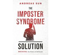 The Imposter Syndrome Solution: Breaking the Pattern of Self-Doubt