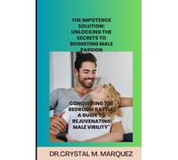 The Impotence Solution: Unlocking the Secrets to Reigniting Male Passion: Conquering the Bedroom Battle: A Guide to Rejuvenating Male Virility"