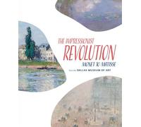 The Impressionist Revolution : Monet to Matisse from the Dallas Museum of Art