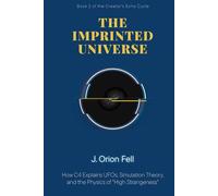 The Imprinted Universe: How C4 Explains UFOs, Simulation Theory, and the Physics of 'High Strangeness' (The Creator's Echo Cycle)