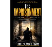 THE IMPRISONMENT: Recognizing the Invisible Chains and Breaking Free by the Power of Christ