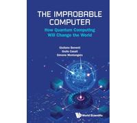 The Improbable Computer: How Quantum Computing Will Change The World