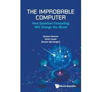 The Improbable Computer: How Quantum Computing Will Change The World