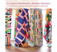 The Improv Handbook for Modern Quilters: A Guide to Creating, Quilting, and Living Courageously
