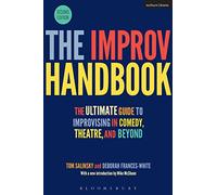 The Improv Handbook: The Ultimate Guide to Improvising in Comedy, Theatre, and Beyond (Performance Books 2nd edition)
