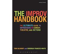 The Improv Handbook: The Ultimate Guide to Improvising in Theatre, Comedy, and Beyond: The Ultimate Guide to Improvising in Comedy, Theatre, and Beyond (Modern Plays)