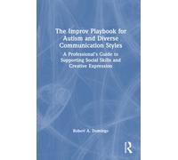 The Improv Playbook for Autism and Diverse Communication Styles : A Professional’s Guide to Supporting Social Skills and Creative Expression