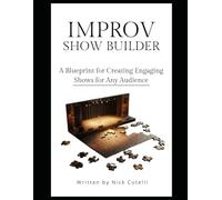 The Improv Show Builder A Blueprint for creating engaging shows for any audience