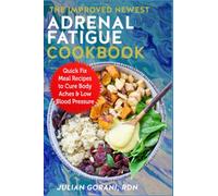 The Improved Newest Adrenal Fatigue Cookbook: Quick Fix Meal Recipes to Cure Body aches & Low Blood Pressure