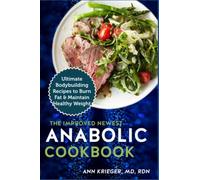 The Improved Newest Anabolic Cookbook: Ultimate Bodybuilding Recipes to Burn Fat & Maintain Healthy Weight