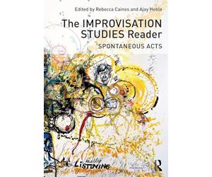 The Improvisation Studies Reader: Spontaneous Acts