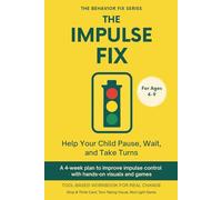 The Impulse Fix (4-9 Years) Help Your Child Pause, Wait, and Take Turns: A 4-week plan to improve impulse control with hands-on visuals and games (The Behavior Fix)