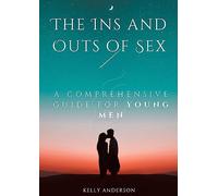 The In and Outs of Sex: A Comprehensive Guide for Young Men