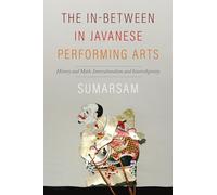 The In-Between in Javanese Performing Arts: History and Myth, Interculturalism and Interreligiosity (Music/Culture)